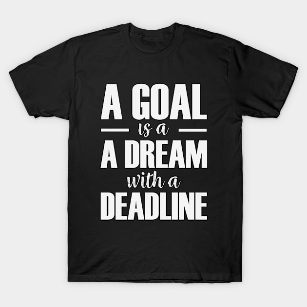 A goal is a dream with a deadline - Napoleon Hill Quote (white) T-Shirt by Everyday Inspiration